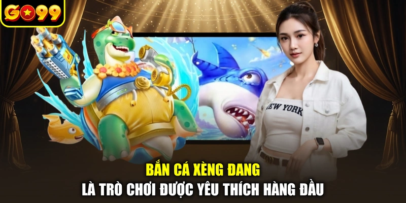Bắn cá xèng đang là trò chơi được yêu thích hàng đầu