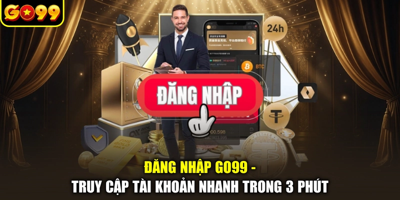 Đăng Nhập GO99 - Truy Cập Tài Khoản Nhanh Trong 3 Phút