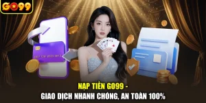 Nạp Tiền GO99 - Giao Dịch Nhanh Chóng, An Toàn 100%