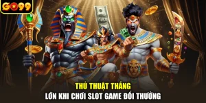 Thủ Thuật Thắng Lớn Khi Chơi Slot Game Đổi Thưởng