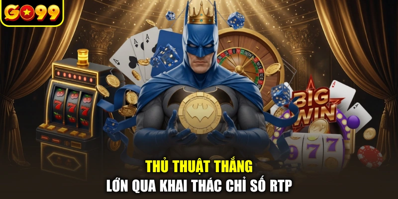 Thủ thuật thắng lớn qua khai thác chỉ số RTP